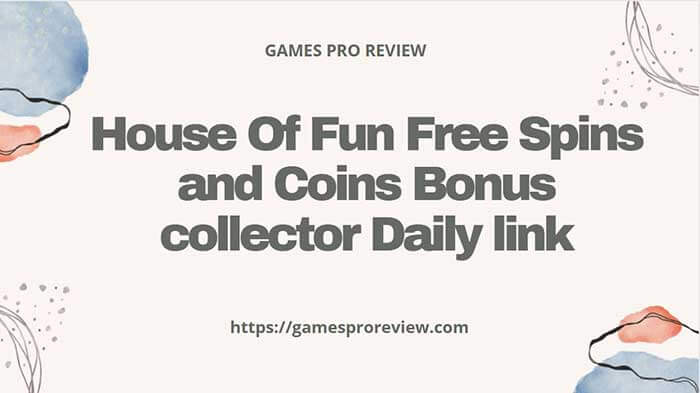 House Of Fun Free Spins & Coins Bonus collector Daily link 2022